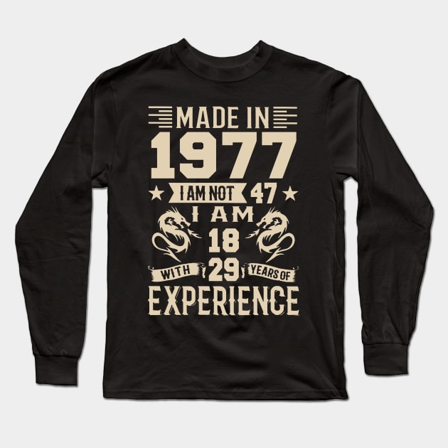 Made In 1977 I Am Not 47 I Am 18 With 29 Years Of Experience Long Sleeve T-Shirt by Happy Solstice